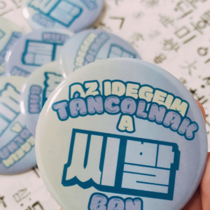 [kitűző] Az idegeim táncolnak a 씨발-ban